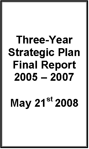Text Box: Three-Year
Strategic Plan
Final Report
2005  2007

May 21st 2008

