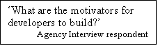 Text Box: What are the motivators for developers to build?
             Agency Interview respondent

