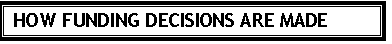 Text Box: HOW FUNDING DECISIONS ARE MADE
