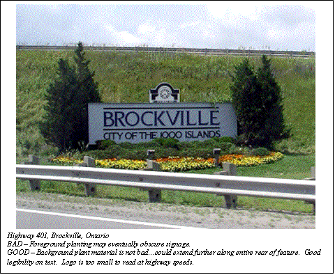Text Box:  
Highway 401, Brockville, Ontario
BAD  Foreground planting may eventually obscure signage.
GOOD  Background plant material is not badcould extend further along entire rear of feature.  Good legibility on text.  Logo is too small to read at highway speeds.
