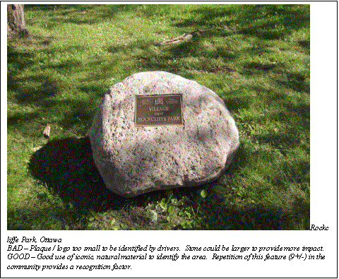 Text Box:  Rockcliffe Park, Ottawa
BAD  Plaque / logo too small to be identified by drivers.  Stone could be larger to provide more impact.
GOOD  Good use of iconic, natural material to identify the area.  Repetition of this feature (9+/-) in the community provides a recognition factor.
