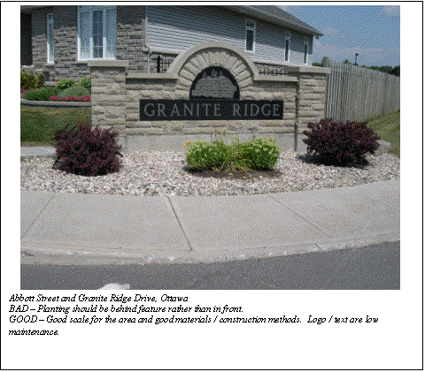 Text Box:  
Abbott Street and Granite Ridge Drive, Ottawa
BAD  Planting should be behind feature rather than in front.
GOOD  Good scale for the area and good materials / construction methods.  Logo / text are low maintenance.
